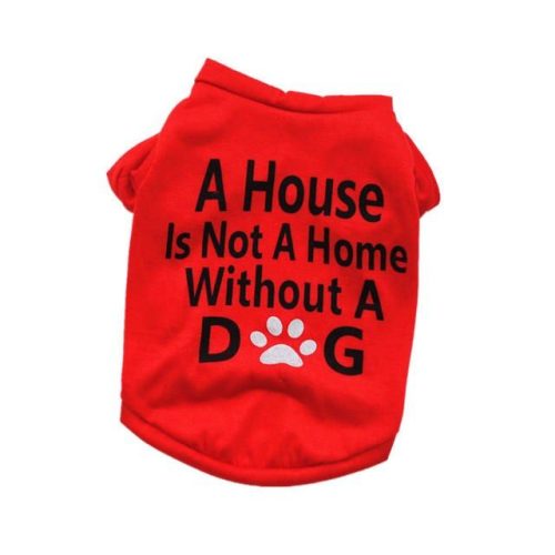 A piece of pet apparel, this red dog shirt features the heartfelt message "A House Is Not A Home Without A Dog" printed on it. The product name is 10793-ca6323.jpg.