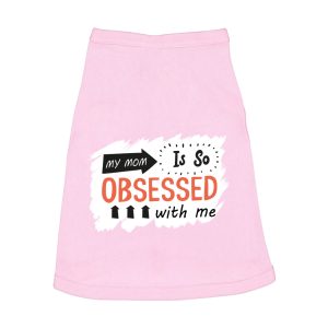 Unique Art Dog Sleeveless Shirt - 'My Mom Is So Obsessed With Me' Design